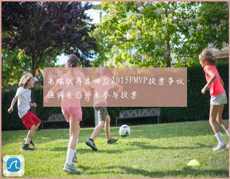 老瑞秋再度回应2015FMVP投票争议强调自己并未参与投票
