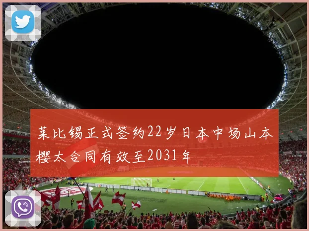 莱比锡正式签约22岁日本中场山本樱太合同有效至2031年