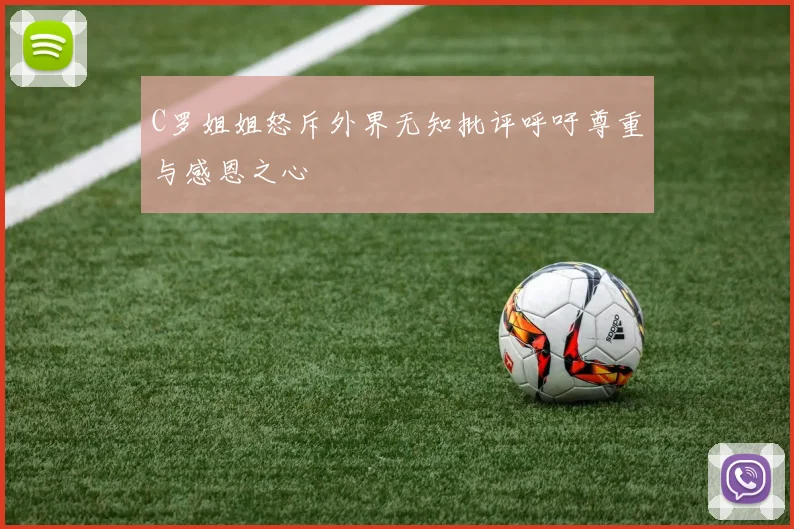 C罗姐姐怒斥外界无知批评呼吁尊重与感恩之心